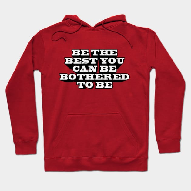 BE THE BEST YOU CAN BE BOTHERED TO BE Hoodie by Aries Custom Graphics